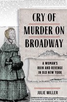 Cry of Murder on Broadway A Woman's Ruin and Revenge in Old New York