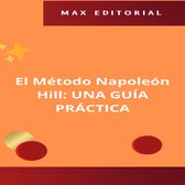 NAPOLEON HILL - MÁS INTELIGENTE QUE EL MÉTODO 1 - El Método Napoleón Hill: UNA GUÍA PRÁCTICA