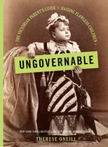 Ungovernable The Victorian Parent's Guide to Raising Flawless Children