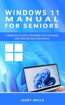 Windows 11 Manual For Seniors: A Beginners Guide to Navigate Your Computer with Step-by-Step Instructions