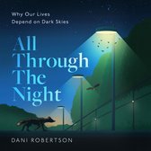 All Through the Night: Why Our Lives Depend on Dark Skies. One woman’s fight to protect our planet's nature and environment from the effects of light pollution.