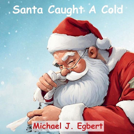 Santa Caught A Cold (ebook), Michael J. Egbert 9798869037152 Boeken