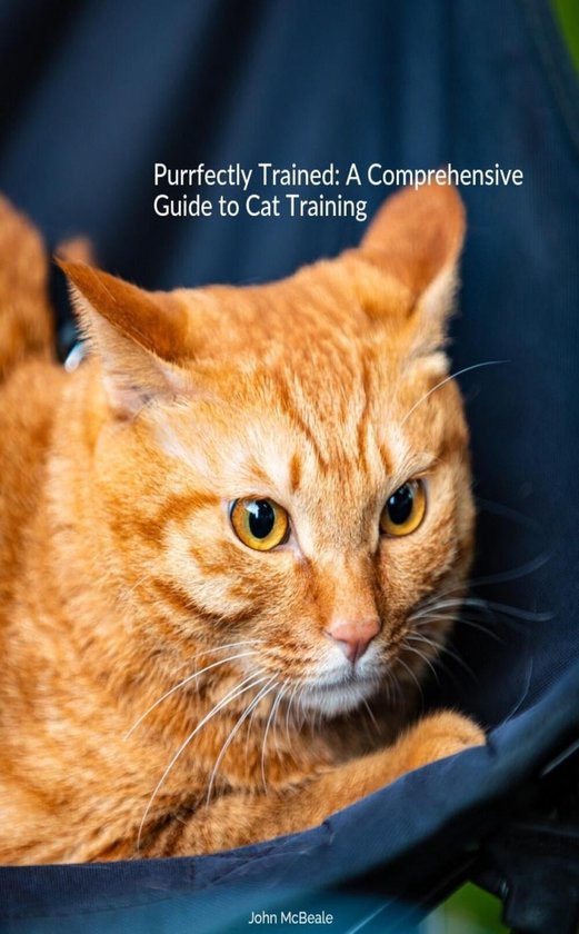 Purrfectly Trained A Comprehensive Guide to Cat Training (ebook), John