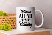 Mok Without allah i'm nothing - Islam - Gift - Cadeau - Muslim - Quran - ProphetMuhammad - Ramadan - Islamitisch - Moslim - Koran - ProfeetMohammed