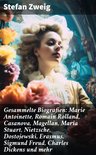 Gesammelte Biografien: Marie Antoinette, Romain Rolland, Casanova, Magellan, Maria Stuart, Nietzsche, Dostojewski, Erasmus, Sigmund Freud, Charles Dickens und mehr