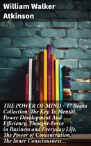 THE POWER OF MIND - 17 Books Collection: The Key To Mental Power Development And Efficiency, Thought-Force in Business and Everyday Life, The Power of Concentration, The Inner Consciousness…