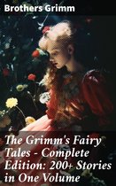 The Grimm's Fairy Tales - Complete Edition: 200+ Stories in One Volume