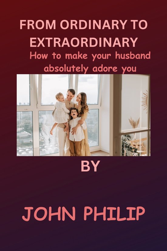 FROM ORDINARY TO EXTRAORDINARY (ebook), John Philip 1230007083730