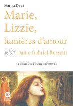 Le roman d'un chef d'oeuvre - Marie, Lizzie, lumières d'amour, selon Dante Gabriel Rossetti