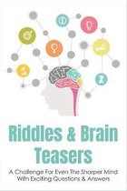 Riddles & Brain Teasers: A Challenge For Even The Sharper Mind With Exciting Questions & Answers