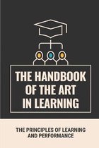 The Handbook Of The Art In Learning: The Principles Of Learning And Performance