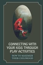 Connecting With Your Kids Through Play Activities: How To Maximize Their Childhood