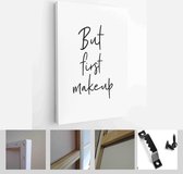 Hand drawn holiday lettering. Ink illustration. Modern brush calligraphy. Isolated on white background. But first makeup - Modern Art Canvas - Vertical - 690377473 - 40-30 Vertical