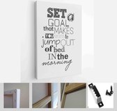 Life quote. Inspirational quote. Set a goal that makes you want to jump out of bed in the morning - Modern Art Canvas - Vertical - 429642853 - 80*60 Vertical