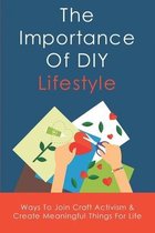 The Importance Of DIY Lifestyle: Ways To Join Craft Activism & Create Meaningful Things For Life