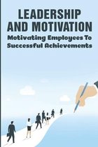 Leadership And Motivation: Motivating Employees To Successful Achievements