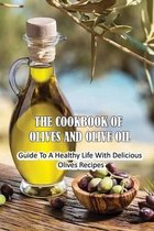 The Cookbook Of Olives And Olive Oil: Guide To A Healthy Life With Delicious Olives Recipes