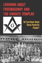 Learning About Freemasonry And The Knights Templar: Do You Know About These Powerful People?
