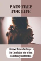 Pain-Free For Life: Discover Proven Techniques For Chronic And Intermittent Pain Management For Life