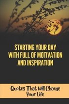 Starting Your Day With Full Of Motivation And Inspiration: Quotes That Will Change Your Life