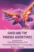 David And The Phoenix Adventures: Tale Of Adventure And Friendship Between A Young Boy And A Phoenix