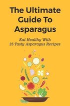 The Ultimate Guide To Asparagus: Eat Healthy With 25 Tasty Asparagus Recipes