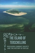 The Island Of Terschelling: Discovers Current Society And The History Of Skylge