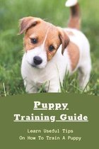 Puppy Training Guide: Learn Useful Tips On How To Train A Puppy