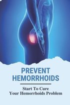 Prevent Hemorrhoids: Start To Cure Your Hemorrhoids Problem