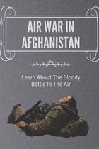 Air War In Afghanistan: Learn About The Bloody Battle In The Air