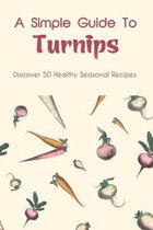 A Simple Guide To Turnips: Discover 50 Healthy Seasonal Recipes