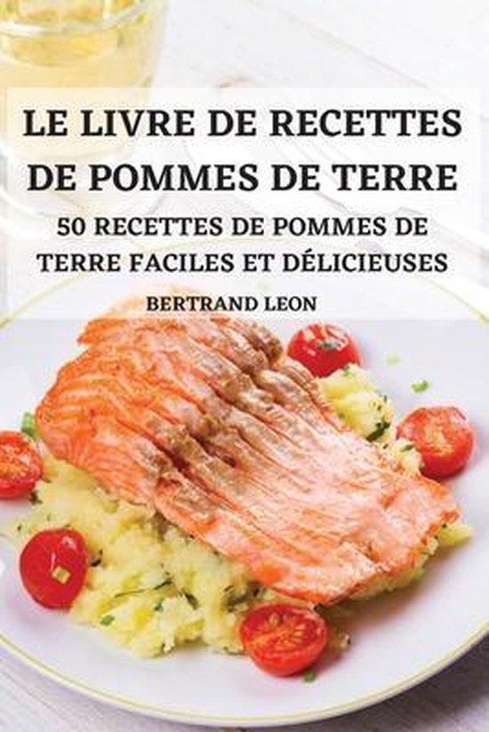 Le Livre de Recettes de Pommes de Terre 50 Recettes de Pommes de Terre Faciles Et Délicieuses