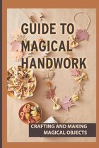 Guide To Magical Handwork: Crafting And Making Magical Objects