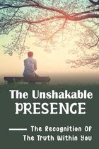 The Unshakable Presence: The Recognition Of The Truth Within You