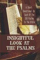 Insightful Look At The Psalms: A Short Devotional On Each Of The 150 Psalms In The Bible