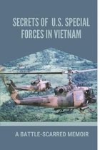 Secrets Of U.S. Special Forces In Vietnam: A Battle-Scarred Memoir