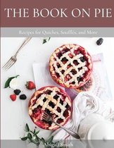The Book on Pie: Recipes for Quiches, Soufflés, and More