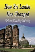 How Sri Lanka Has Changed: Challenges Of New Thoughts, Politics of Identity and History in Modernity