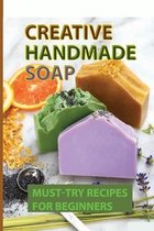 Creative Handmade Soap: Must-Try Recipes For Beginners