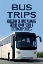 Bus Trips: Collection Of Heartwarming Stories About People & Exciting Experiences