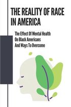 The Reality Of Race In America: The Effect Of Mental Health On Black Americans And Ways To Overcome