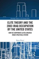Routledge Studies in US Foreign Policy - Elite Theory and the 2003 Iraq Occupation by the United States