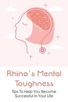 Rhino's Mental Toughness: Tips To Help You Become Successful In Your Life