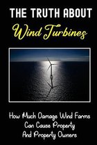 The Truth About Wind Turbines: How Much Damage Wind Farms Can Cause Property And Property Owners