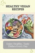 Healthy Vegan Recipes: Enjoy Healthy, Tasty Dishes Every Day