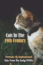 Cats In The 19th Century: Portraits Of Sophisticated Cats From The Early 1900s