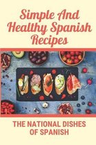 Simple And Healthy Spanish Recipes: The National Dishes Of Spanish