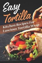 Easy Tortilla: Kitchen Recipes For Luscious Tortilla Wrap