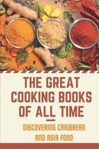 The Great Cooking Books Of All Time: Discovering Caribbean And Asia Food