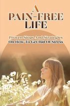 A Pain-Free Life: Proven Steps And Strategies On How To Get Rid Of Stress